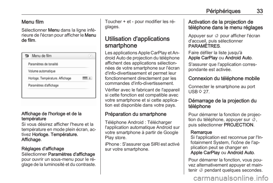 OPEL CORSA 2016.5  Manuel multimédia (in French) Périphériques33Menu filmSélectionner  Menu dans la ligne infé‐
rieure de l'écran pour afficher le  Menu
de film .
Affichage de l'horloge et de la
température
Si vous désirez afficher 