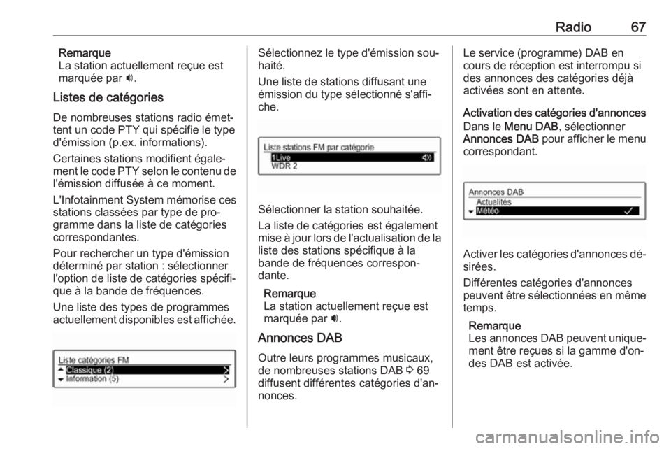 OPEL CORSA 2016.5  Manuel multimédia (in French) Radio67Remarque
La station actuellement reçue est
marquée par  i.
Listes de catégories De nombreuses stations radio émet‐
tent un code PTY qui spécifie le type
d'émission (p.ex. informatio