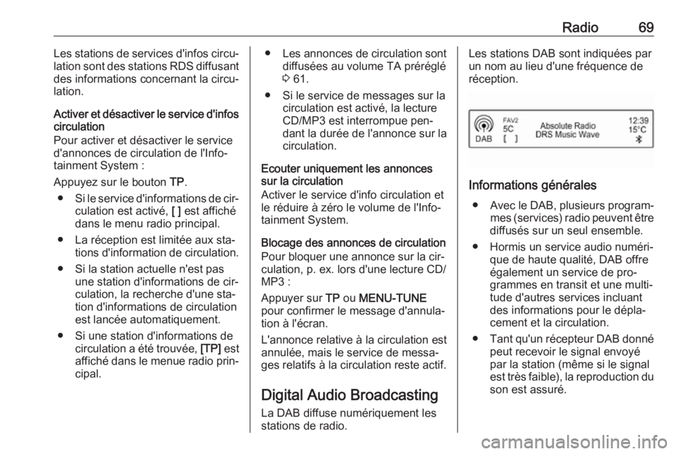 OPEL CORSA 2016.5  Manuel multimédia (in French) Radio69Les stations de services d'infos circu‐
lation sont des stations RDS diffusant
des informations concernant la circu‐
lation.
Activer et désactiver le service d'infos
circulation
Po