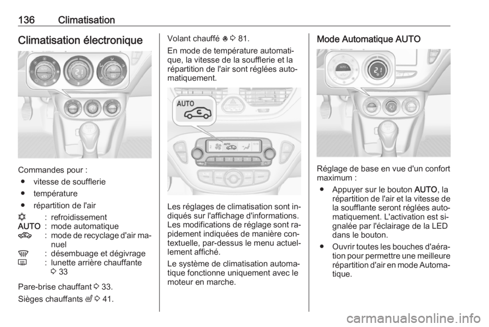 OPEL CORSA 2016.5  Manuel dutilisation (in French) 136ClimatisationClimatisation électronique
Commandes pour :● vitesse de soufflerie
● température
● répartition de l'air
n:refroidissementAUTO:mode automatique4:mode de recyclage d'air