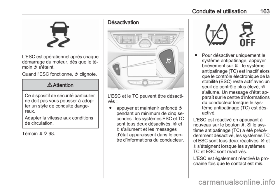 OPEL CORSA 2016.5 Manuel dutilisation (in French) Conduite et utilisation163
L'ESC est opérationnel après chaque
démarrage du moteur, dès que le té‐ moin b s'éteint.
Quand l'ESC fonctionne, b clignote.
9 Attention
Ce dispositif OPEL CORSA 2016.5 Manuel dutilisation (in French) Conduite et utilisation163
L'ESC est opérationnel après chaque
démarrage du moteur, dès que le té‐ moin b s'éteint.
Quand l'ESC fonctionne, b clignote.
9 Attention
Ce dispositif