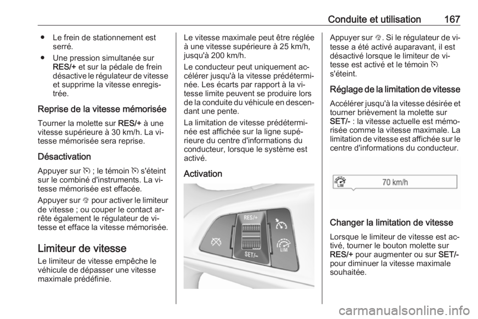 OPEL CORSA 2016.5 Manuel dutilisation (in French) Conduite et utilisation167● Le frein de stationnement estserré.
● Une pression simultanée sur RES/+ et sur la pédale de frein
désactive le régulateur de vitesse et supprime la vitesse enregi OPEL CORSA 2016.5 Manuel dutilisation (in French) Conduite et utilisation167● Le frein de stationnement estserré.
● Une pression simultanée sur RES/+ et sur la pédale de frein
désactive le régulateur de vitesse et supprime la vitesse enregi