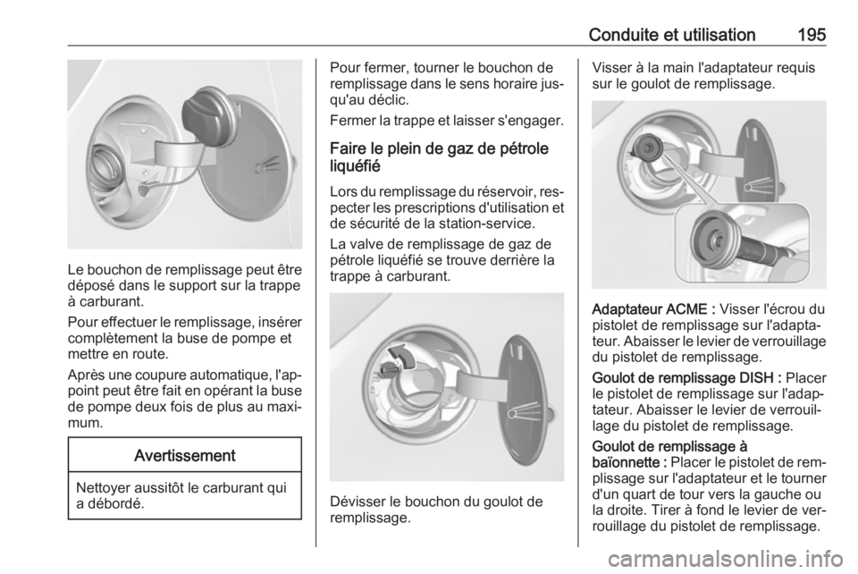 OPEL CORSA 2016.5 Manuel dutilisation (in French) Conduite et utilisation195
Le bouchon de remplissage peut être
déposé dans le support sur la trappe
à carburant.
Pour effectuer le remplissage, insérer complètement la buse de pompe et
mettre en OPEL CORSA 2016.5 Manuel dutilisation (in French) Conduite et utilisation195
Le bouchon de remplissage peut être
déposé dans le support sur la trappe
à carburant.
Pour effectuer le remplissage, insérer complètement la buse de pompe et
mettre en