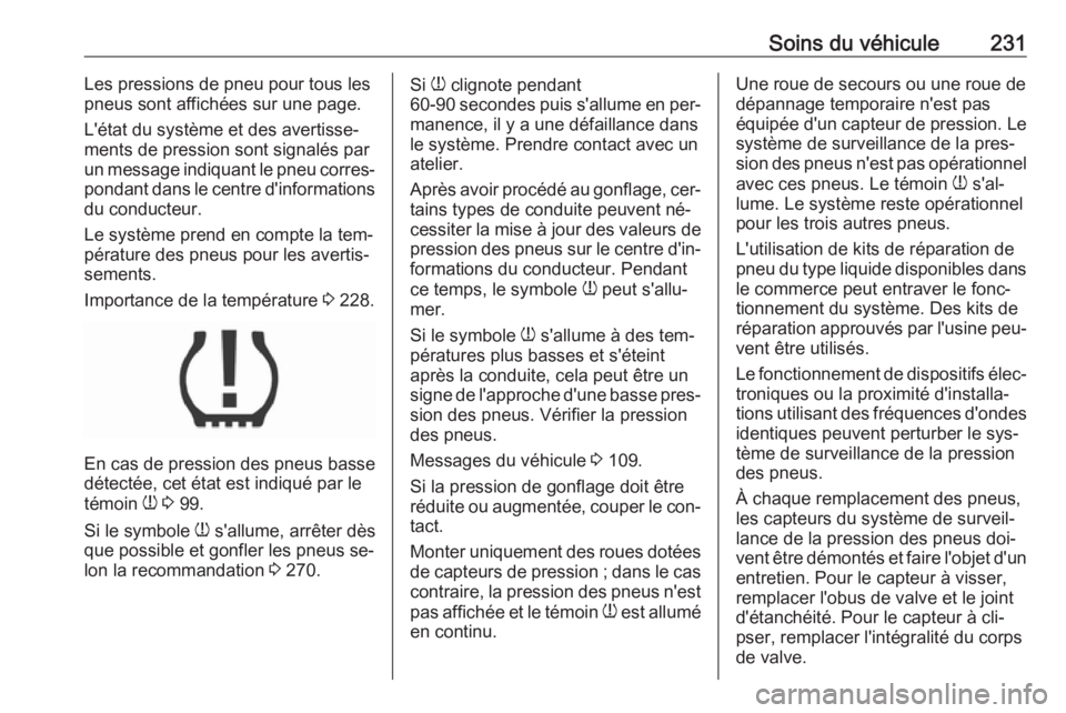 OPEL CORSA 2016.5 Manuel dutilisation (in French) Soins du véhicule231Les pressions de pneu pour tous les
pneus sont affichées sur une page.
L'état du système et des avertisse‐
ments de pression sont signalés par
un message indiquant le pn OPEL CORSA 2016.5 Manuel dutilisation (in French) Soins du véhicule231Les pressions de pneu pour tous les
pneus sont affichées sur une page.
L'état du système et des avertisse‐
ments de pression sont signalés par
un message indiquant le pn