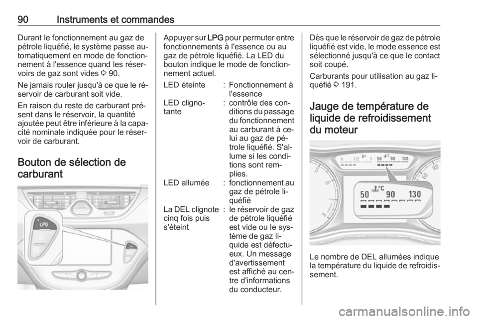 OPEL CORSA 2016.5 Manuel dutilisation (in French) 90Instruments et commandesDurant le fonctionnement au gaz depétrole liquéfié, le système passe au‐ tomatiquement en mode de fonction‐nement à l'essence quand les réser‐
voirs de gaz so OPEL CORSA 2016.5 Manuel dutilisation (in French) 90Instruments et commandesDurant le fonctionnement au gaz depétrole liquéfié, le système passe au‐ tomatiquement en mode de fonction‐nement à l'essence quand les réser‐
voirs de gaz so