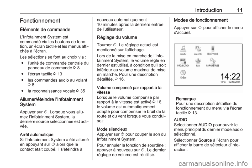 OPEL CORSA 2017  Manuel multimédia (in French) Introduction11Fonctionnement
Éléments de commande
L'Infotainment System est
commandé via les boutons de fonc‐ tion, un écran tactile et les menus affi‐ chés à l'écran.
Les sélectio