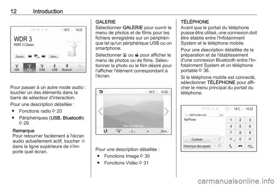 OPEL CORSA 2017  Manuel multimédia (in French) 12Introduction
Pour passer à un autre mode audio :
toucher un des éléments dans la
barre de sélecteur d'interaction.
Pour une description détaillée : ● Fonctions radio  3 20
● Périphér