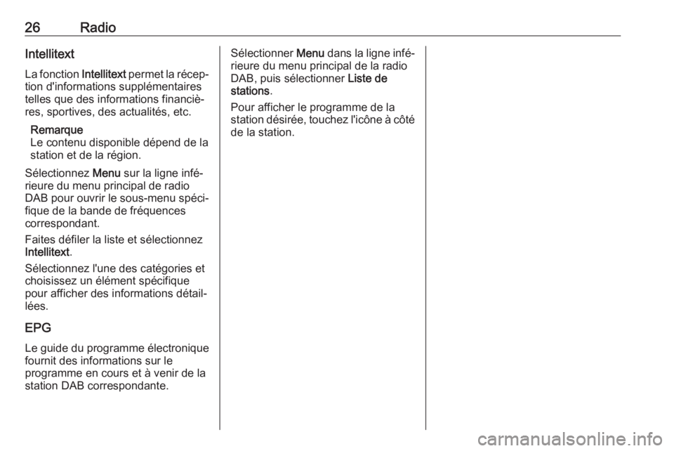OPEL CORSA 2017  Manuel multimédia (in French) 26RadioIntellitext
La fonction  Intellitext permet la récep‐
tion d'informations supplémentaires
telles que des informations financiè‐
res, sportives, des actualités, etc.
Remarque
Le cont