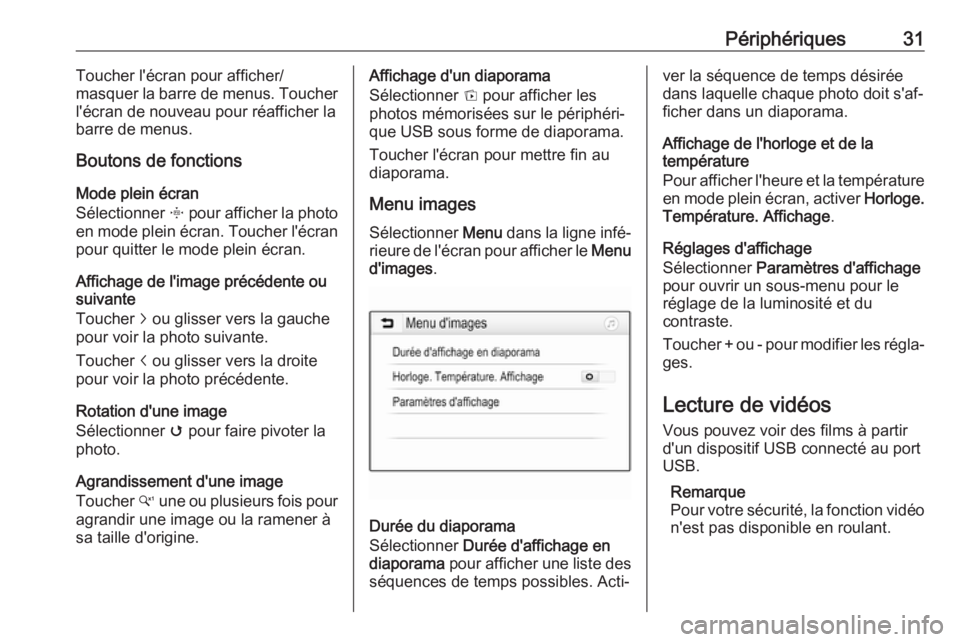 OPEL CORSA 2017  Manuel multimédia (in French) Périphériques31Toucher l'écran pour afficher/
masquer la barre de menus. Toucher
l'écran de nouveau pour réafficher la
barre de menus.
Boutons de fonctions
Mode plein écran
Sélectionner