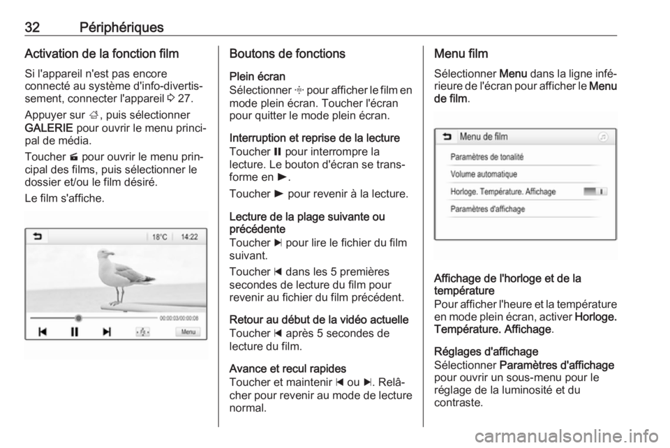 OPEL CORSA 2017  Manuel multimédia (in French) 32PériphériquesActivation de la fonction filmSi l'appareil n'est pas encore
connecté au système d'info-divertis‐
sement, connecter l'appareil  3 27.
Appuyer sur  ;, puis sélecti