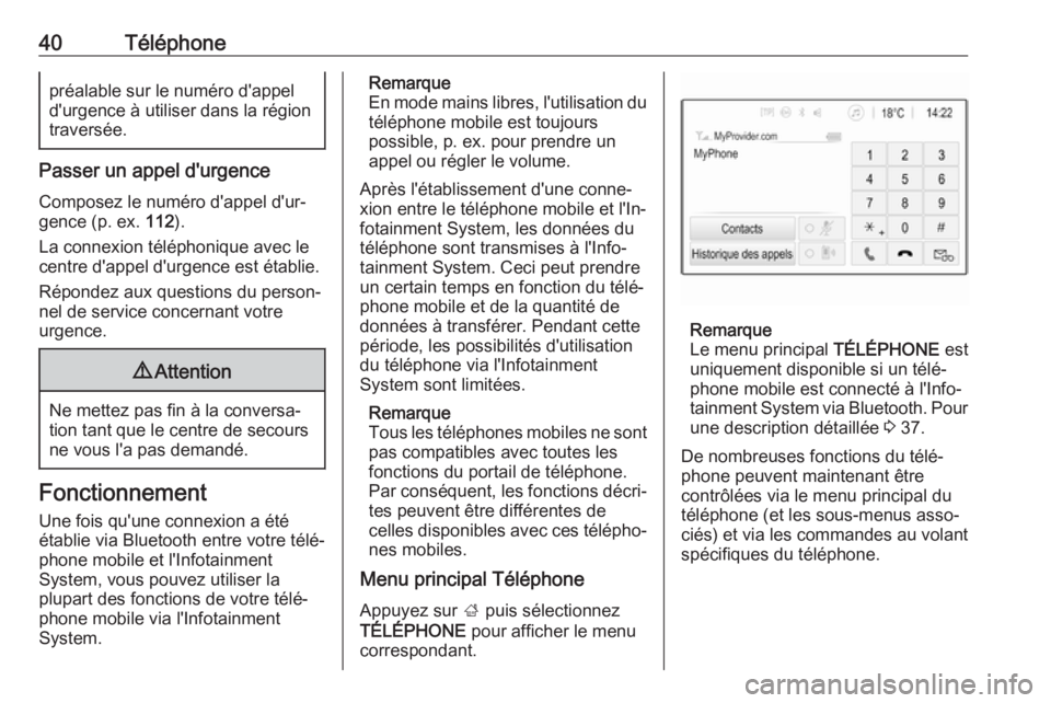 OPEL CORSA 2017  Manuel multimédia (in French) 40Téléphonepréalable sur le numéro d'appel
d'urgence à utiliser dans la région
traversée.
Passer un appel d'urgence
Composez le numéro d'appel d'ur‐
gence (p. ex.  112).
