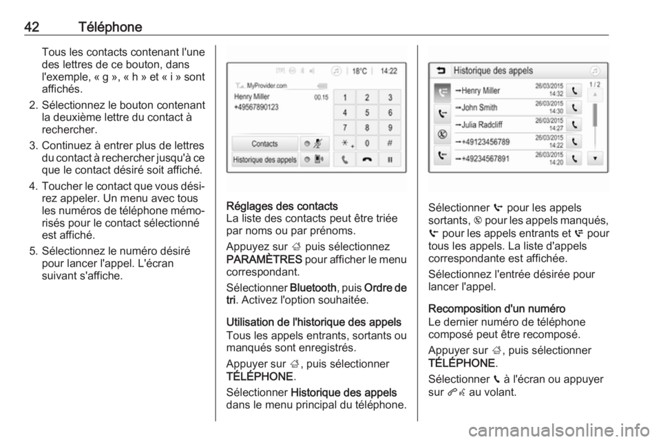 OPEL CORSA 2017  Manuel multimédia (in French) 42TéléphoneTous les contacts contenant l'unedes lettres de ce bouton, dans
l'exemple, « g », « h » et « i » sont
affichés.
2. Sélectionnez le bouton contenant la deuxième lettre du 