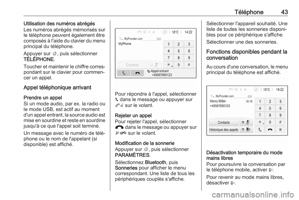 OPEL CORSA 2017  Manuel multimédia (in French) Téléphone43Utilisation des numéros abrégés
Les numéros abrégés mémorisés sur
le téléphone peuvent également être
composés à l'aide du clavier du menu principal du téléphone.
Appu