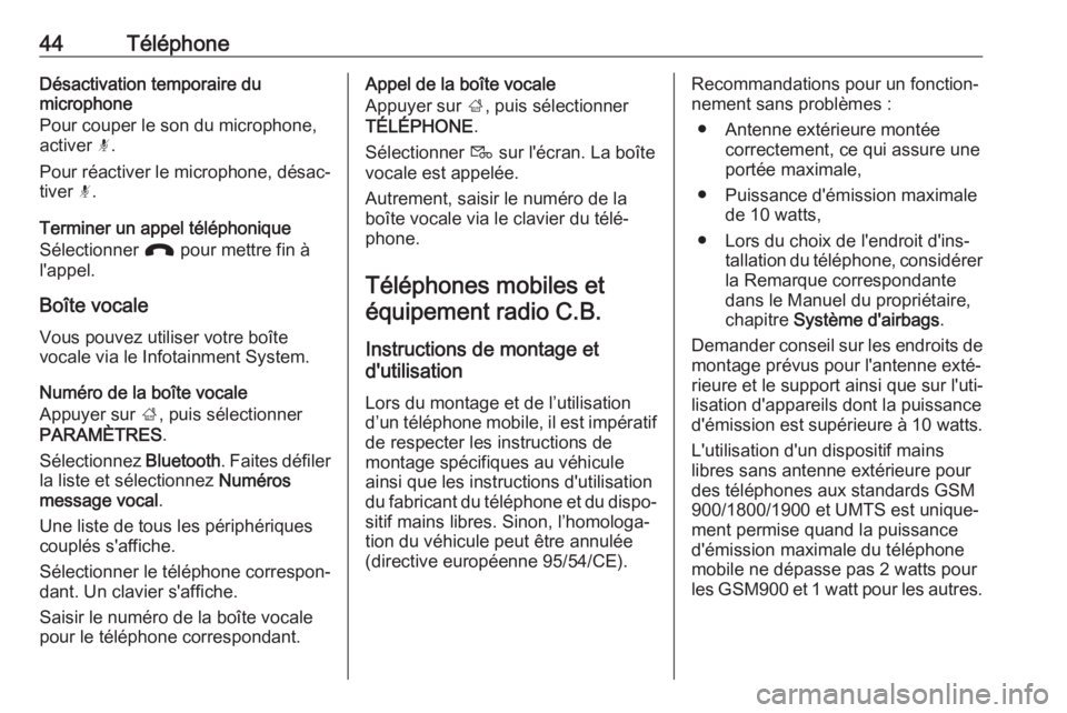 OPEL CORSA 2017  Manuel multimédia (in French) 44TéléphoneDésactivation temporaire du
microphone
Pour couper le son du microphone,
activer  n.
Pour réactiver le microphone, désac‐
tiver  n.
Terminer un appel téléphonique
Sélectionner  J 