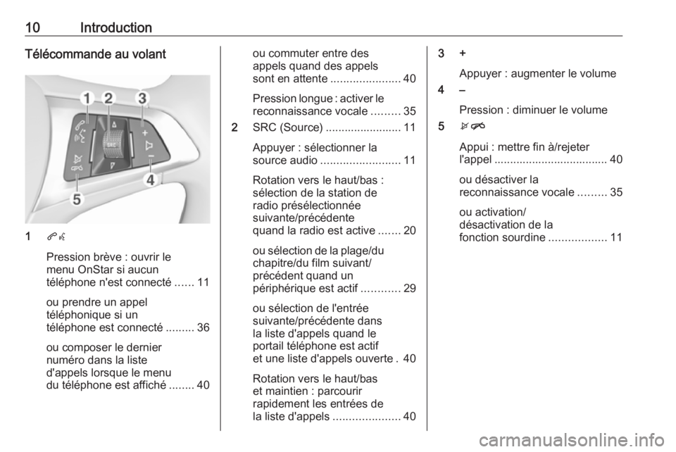 OPEL CORSA 2017  Manuel multimédia (in French) 10IntroductionTélécommande au volant
1qw
Pression brève : ouvrir le
menu OnStar si aucun
téléphone n'est connecté ......11
ou prendre un appel
téléphonique si un
téléphone est connecté 