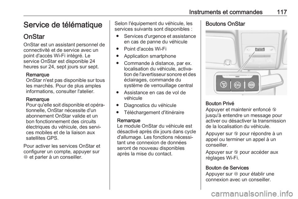OPEL CORSA 2017  Manuel dutilisation (in French) Instruments et commandes117Service de télématique
OnStar OnStar est un assistant personnel de
connectivité et de service avec un
point d'accès Wi-Fi intégré. Le
service OnStar est disponible
