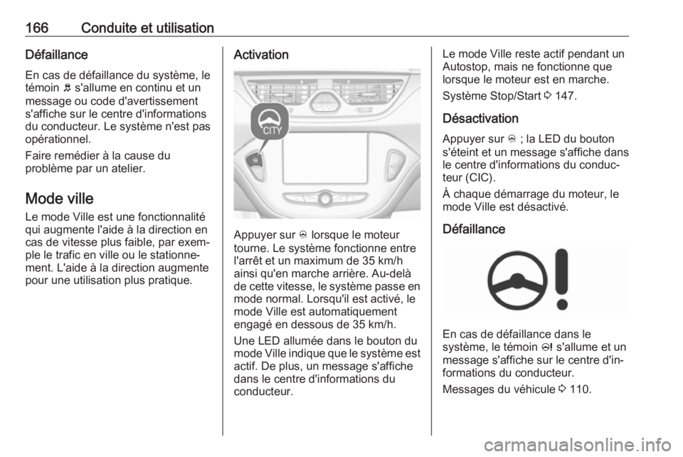 OPEL CORSA 2017 Manuel dutilisation (in French) 166Conduite et utilisationDéfaillance
En cas de défaillance du système, le
témoin b s'allume en continu et un
message ou code d'avertissement
s'affiche sur le centre d'information OPEL CORSA 2017 Manuel dutilisation (in French) 166Conduite et utilisationDéfaillance
En cas de défaillance du système, le
témoin b s'allume en continu et un
message ou code d'avertissement
s'affiche sur le centre d'information