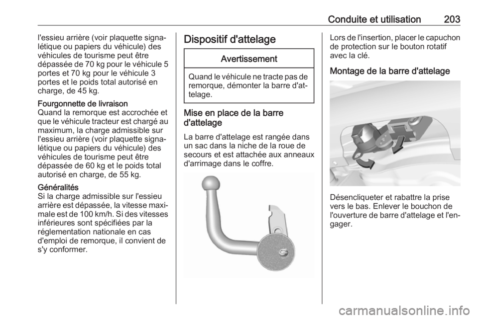 OPEL CORSA 2017 Manuel dutilisation (in French) Conduite et utilisation203l'essieu arrière (voir plaquette signa‐
létique ou papiers du véhicule) des
véhicules de tourisme peut être
dépassée de 70 kg pour le véhicule 5
portes et 70 k OPEL CORSA 2017 Manuel dutilisation (in French) Conduite et utilisation203l'essieu arrière (voir plaquette signa‐
létique ou papiers du véhicule) des
véhicules de tourisme peut être
dépassée de 70 kg pour le véhicule 5
portes et 70 k