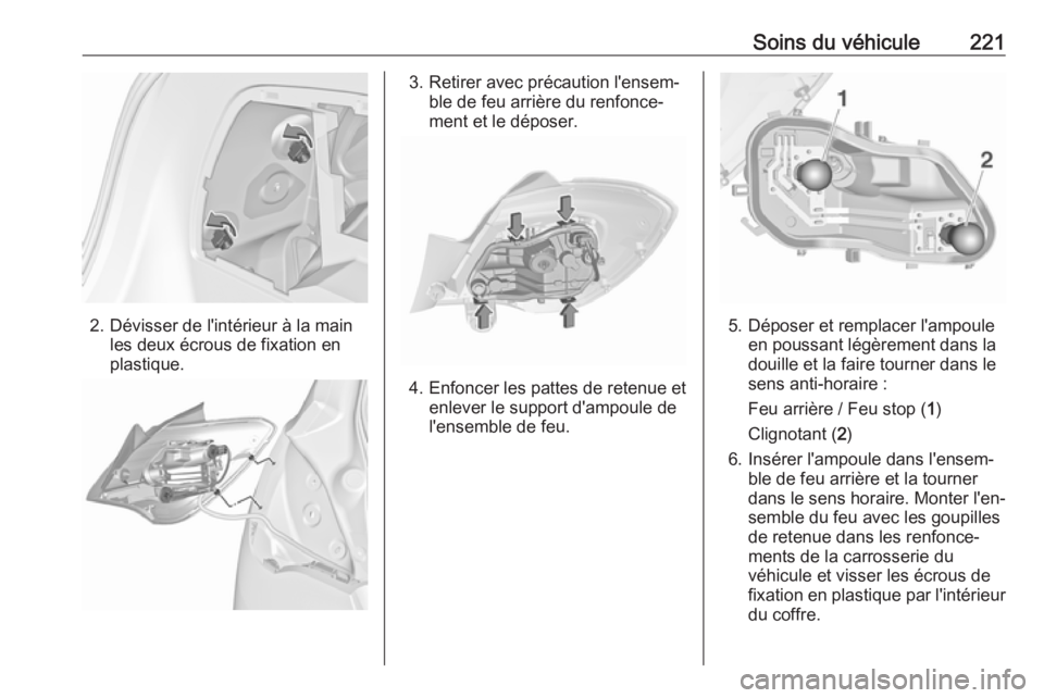 OPEL CORSA 2017 Manuel dutilisation (in French) Soins du véhicule221
2. Dévisser de l'intérieur à la mainles deux écrous de fixation en
plastique.
3. Retirer avec précaution l'ensem‐ ble de feu arrière du renfonce‐
ment et le dé OPEL CORSA 2017 Manuel dutilisation (in French) Soins du véhicule221
2. Dévisser de l'intérieur à la mainles deux écrous de fixation en
plastique.
3. Retirer avec précaution l'ensem‐ ble de feu arrière du renfonce‐
ment et le dé