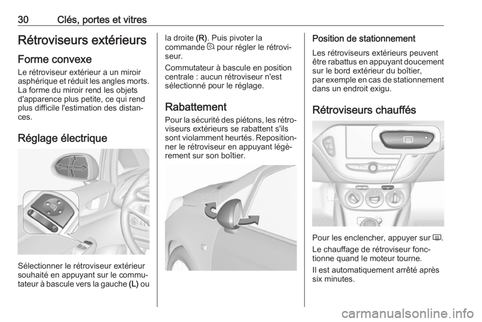 OPEL CORSA 2017 Manuel dutilisation (in French) 30Clés, portes et vitresRétroviseurs extérieursForme convexe
Le rétroviseur extérieur a un miroir
asphérique et réduit les angles morts.
La forme du miroir rend les objets
d'apparence plus OPEL CORSA 2017 Manuel dutilisation (in French) 30Clés, portes et vitresRétroviseurs extérieursForme convexe
Le rétroviseur extérieur a un miroir
asphérique et réduit les angles morts.
La forme du miroir rend les objets
d'apparence plus