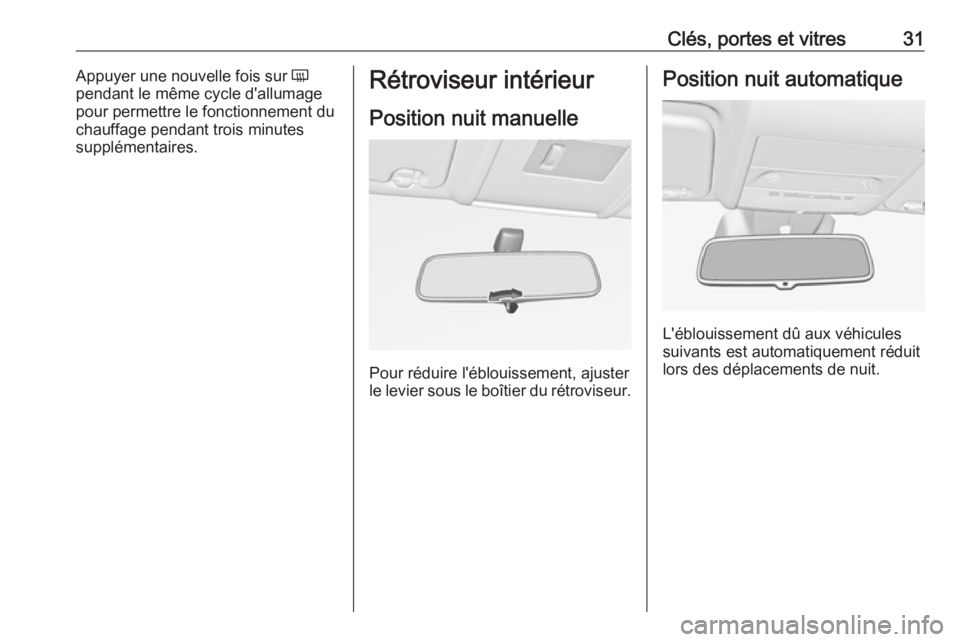 OPEL CORSA 2017 Manuel dutilisation (in French) Clés, portes et vitres31Appuyer une nouvelle fois sur Ü
pendant le même cycle d'allumage
pour permettre le fonctionnement du
chauffage pendant trois minutes
supplémentaires.Rétroviseur intér OPEL CORSA 2017 Manuel dutilisation (in French) Clés, portes et vitres31Appuyer une nouvelle fois sur Ü
pendant le même cycle d'allumage
pour permettre le fonctionnement du
chauffage pendant trois minutes
supplémentaires.Rétroviseur intér