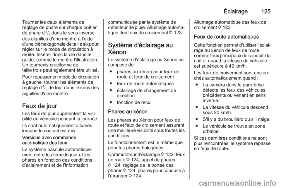 OPEL CORSA E 2017.5  Manuel dutilisation (in French) Éclairage125Tourner les deux éléments de
réglage de phare sur chaque boîtier
de phare d' 1
/2  dans le sens inverse
des aiguilles d'une montre à l'aide d'une clé hexagonale de t
