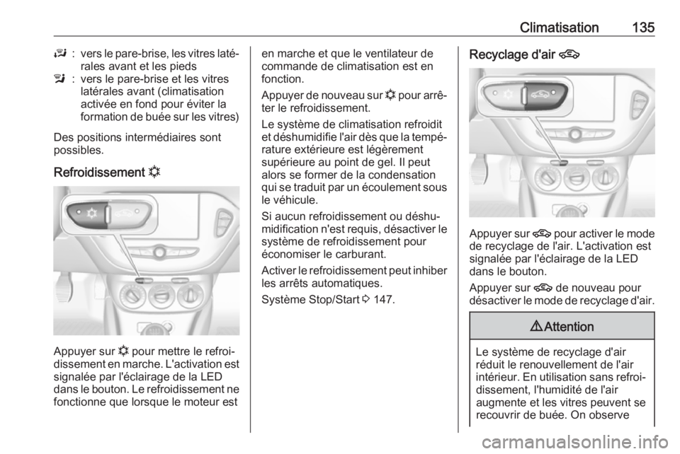 OPEL CORSA E 2017.5  Manuel dutilisation (in French) Climatisation135J:vers le pare-brise, les vitres laté‐
rales avant et les piedsl:vers le pare-brise et les vitres
latérales avant (climatisation
activée en fond pour éviter la
formation de buée