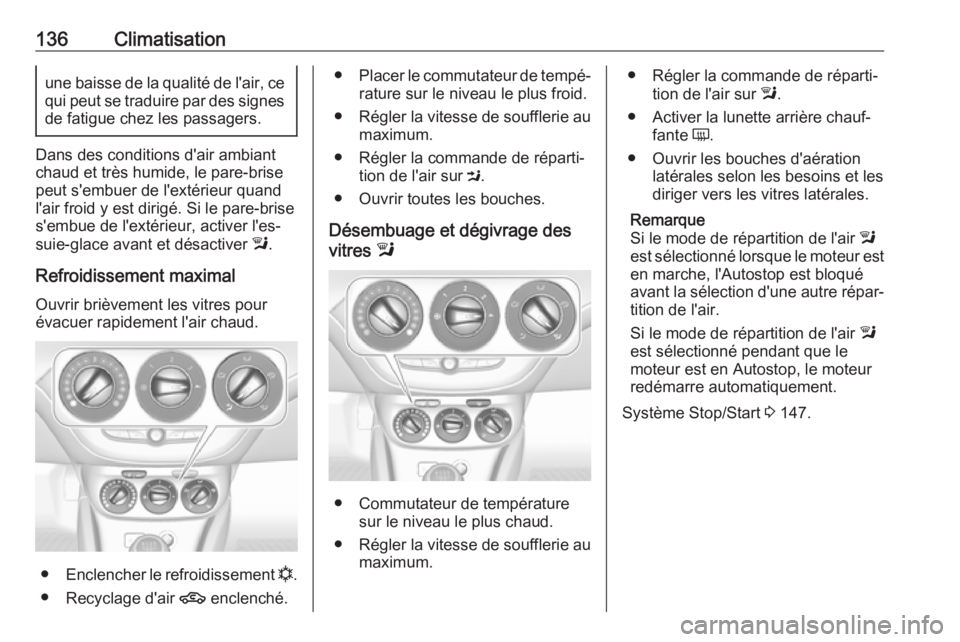 OPEL CORSA E 2017.5  Manuel dutilisation (in French) 136Climatisationune baisse de la qualité de l'air, cequi peut se traduire par des signes
de fatigue chez les passagers.
Dans des conditions d'air ambiant
chaud et très humide, le pare-brise
