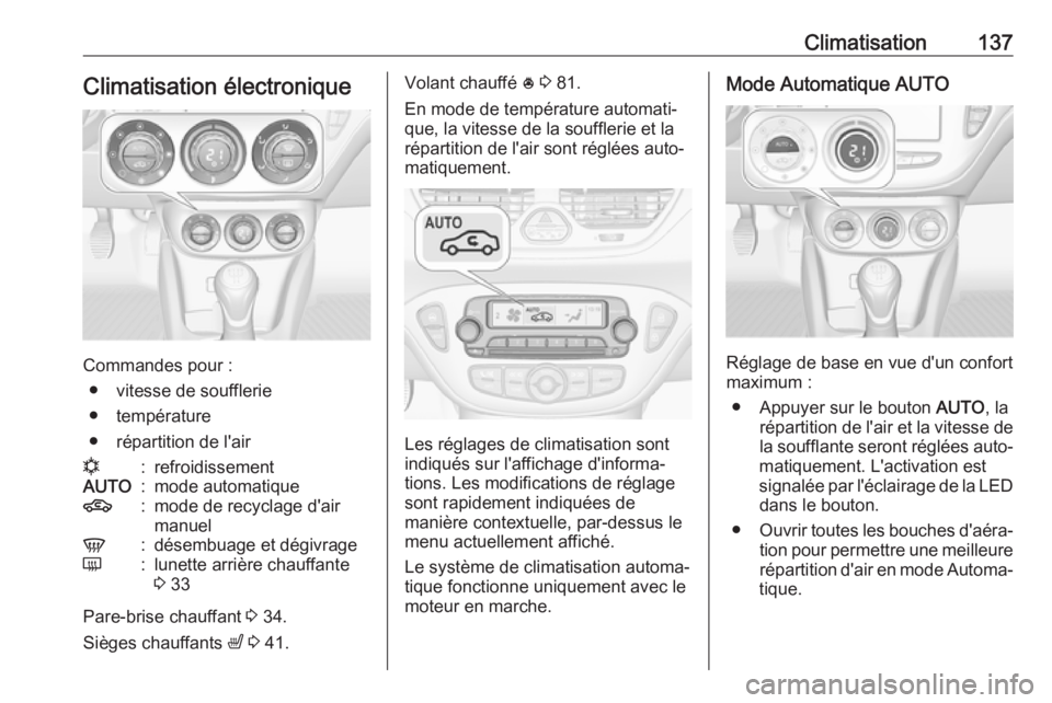 OPEL CORSA E 2017.5  Manuel dutilisation (in French) Climatisation137Climatisation électronique
Commandes pour :● vitesse de soufflerie
● température
● répartition de l'air
n:refroidissementAUTO:mode automatique4:mode de recyclage d'air
