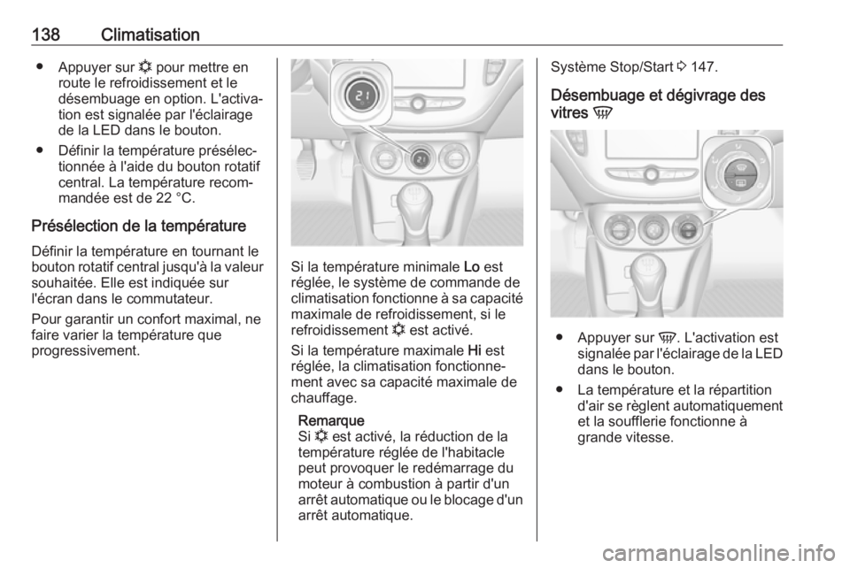 OPEL CORSA E 2017.5 Manuel dutilisation (in French) 138Climatisation●Appuyer sur n pour mettre en
route le refroidissement et le désembuage en option. L'activa‐
tion est signalée par l'éclairage
de la LED dans le bouton.
● Définir la OPEL CORSA E 2017.5 Manuel dutilisation (in French) 138Climatisation●Appuyer sur n pour mettre en
route le refroidissement et le désembuage en option. L'activa‐
tion est signalée par l'éclairage
de la LED dans le bouton.
● Définir la