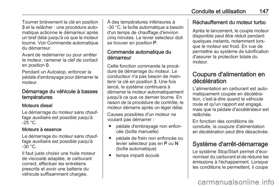 OPEL CORSA E 2017.5  Manuel dutilisation (in French) Conduite et utilisation147Tourner brièvement la clé en position
3  et la relâcher : une procédure auto‐
matique actionne le démarreur après
un bref délai jusqu'à ce que le moteur tourne.