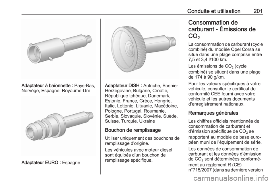 OPEL CORSA E 2017.5  Manuel dutilisation (in French) Conduite et utilisation201
Adaptateur à baïonnette : Pays-Bas,
Norvège, Espagne, Royaume-Uni
Adaptateur EURO :  Espagne
Adaptateur DISH : Autriche, Bosnie-
Herzégovine, Bulgarie, Croatie,
Républi