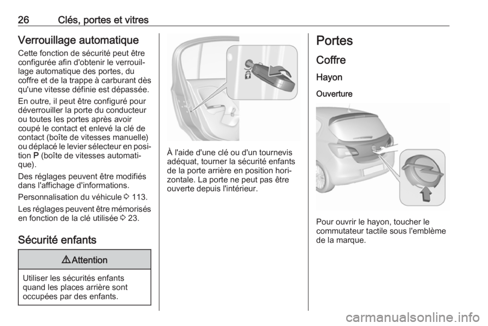 OPEL CORSA E 2017.5  Manuel dutilisation (in French) 26Clés, portes et vitresVerrouillage automatiqueCette fonction de sécurité peut être
configurée afin d'obtenir le verrouil‐
lage automatique des portes, du
coffre et de la trappe à carbura