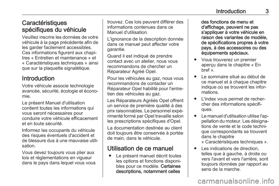 OPEL CORSA E 2017.5  Manuel dutilisation (in French) Introduction3Caractéristiques
spécifiques du véhicule
Veuillez inscrire les données de votre
véhicule à la page précédente afin de les garder facilement accessibles.
Ces informations figurent 