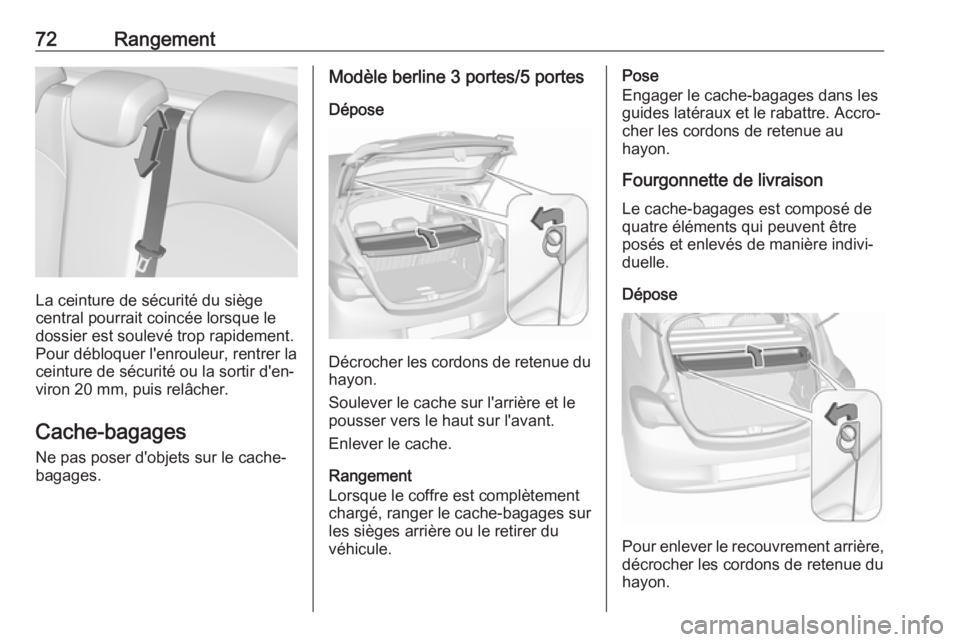 OPEL CORSA E 2017.5 Manuel dutilisation (in French) 72Rangement
La ceinture de sécurité du siège
central pourrait coincée lorsque le
dossier est soulevé trop rapidement.
Pour débloquer l'enrouleur, rentrer la
ceinture de sécurité ou la sort OPEL CORSA E 2017.5 Manuel dutilisation (in French) 72Rangement
La ceinture de sécurité du siège
central pourrait coincée lorsque le
dossier est soulevé trop rapidement.
Pour débloquer l'enrouleur, rentrer la
ceinture de sécurité ou la sort