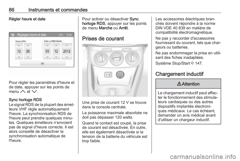 OPEL CORSA E 2017.5  Manuel dutilisation (in French) 86Instruments et commandesRégler heure et date
Pour régler les paramètres d'heure etde date, appuyer sur les points de
menu  H et I .
Sync horloge RDS
Le signal RDS de la plupart des émet‐
t