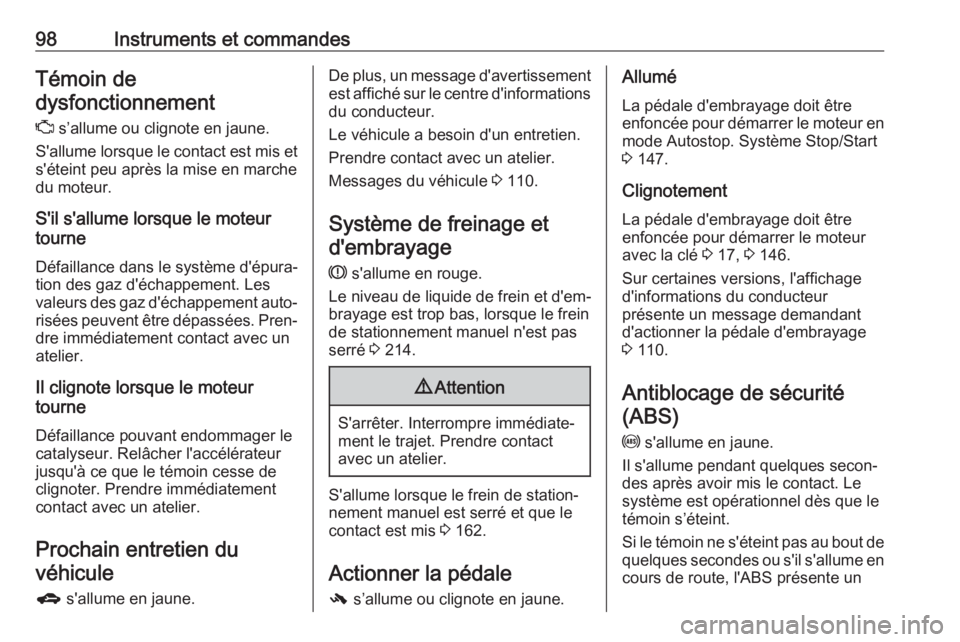 OPEL CORSA E 2017.5  Manuel dutilisation (in French) 98Instruments et commandesTémoin de
dysfonctionnement
Z  s’allume ou clignote en jaune.
S'allume lorsque le contact est mis et
s'éteint peu après la mise en marche
du moteur.
S'il s&#