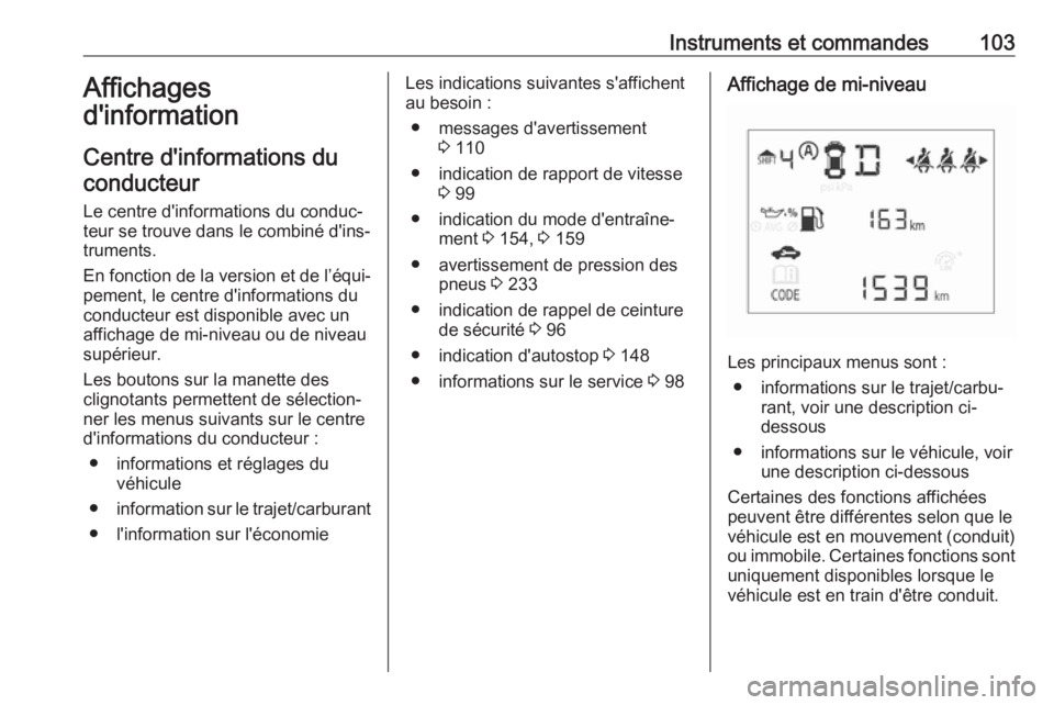 OPEL CORSA E 2018 Manuel dutilisation (in French) Instruments et commandes103Affichages
d'information
Centre d'informations du
conducteur
Le centre d'informations du conduc‐
teur se trouve dans le combiné d'ins‐
truments.
En fonc OPEL CORSA E 2018 Manuel dutilisation (in French) Instruments et commandes103Affichages
d'information
Centre d'informations du
conducteur
Le centre d'informations du conduc‐
teur se trouve dans le combiné d'ins‐
truments.
En fonc