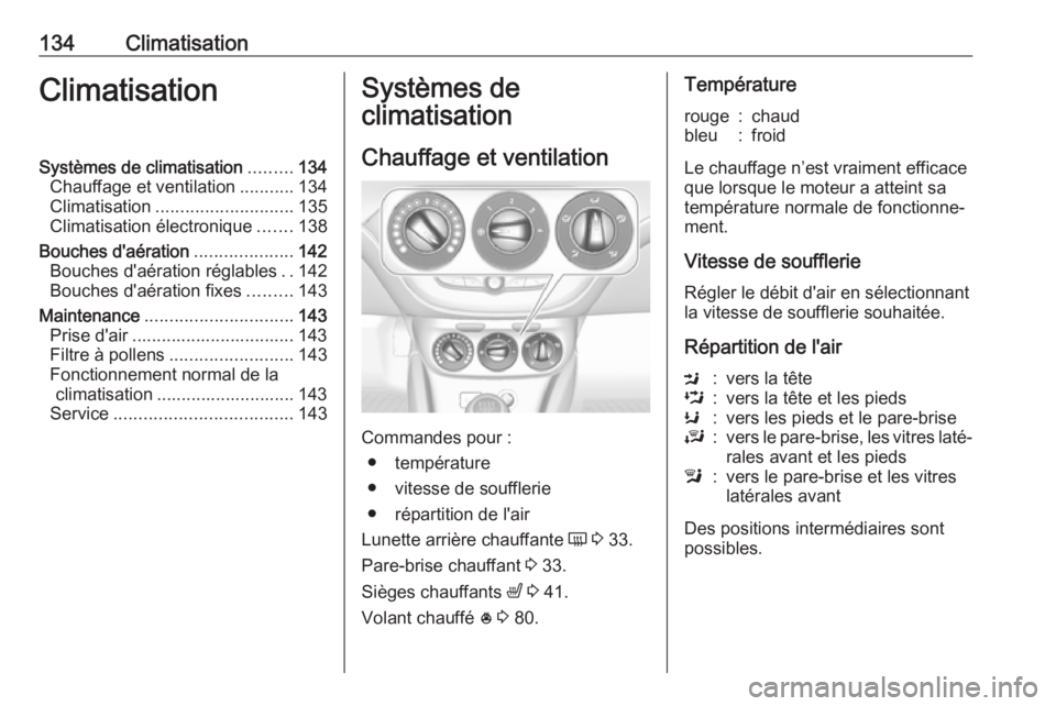 OPEL CORSA E 2018 Manuel dutilisation (in French) 134ClimatisationClimatisationSystèmes de climatisation.........134
Chauffage et ventilation ...........134
Climatisation ............................ 135
Climatisation électronique .......138
Bouche OPEL CORSA E 2018 Manuel dutilisation (in French) 134ClimatisationClimatisationSystèmes de climatisation.........134
Chauffage et ventilation ...........134
Climatisation ............................ 135
Climatisation électronique .......138
Bouche