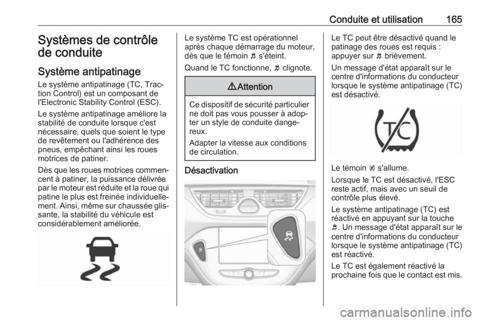 OPEL CORSA E 2018 Manuel dutilisation (in French) Conduite et utilisation165Systèmes de contrôle
de conduite
Système antipatinage Le système antipatinage (TC, Trac‐
tion Control) est un composant de
l'Electronic Stability Control (ESC).
Le OPEL CORSA E 2018 Manuel dutilisation (in French) Conduite et utilisation165Systèmes de contrôle
de conduite
Système antipatinage Le système antipatinage (TC, Trac‐
tion Control) est un composant de
l'Electronic Stability Control (ESC).
Le