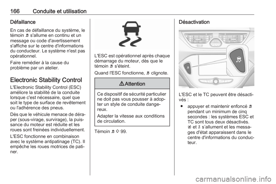 OPEL CORSA E 2018 Manuel dutilisation (in French) 166Conduite et utilisationDéfaillance
En cas de défaillance du système, le
témoin b s'allume en continu et un
message ou code d'avertissement
s'affiche sur le centre d'information OPEL CORSA E 2018 Manuel dutilisation (in French) 166Conduite et utilisationDéfaillance
En cas de défaillance du système, le
témoin b s'allume en continu et un
message ou code d'avertissement
s'affiche sur le centre d'information