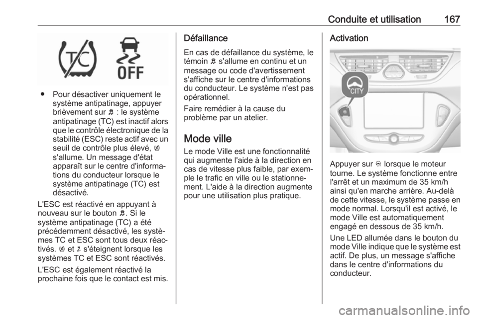 OPEL CORSA E 2018 Manuel dutilisation (in French) Conduite et utilisation167
● Pour désactiver uniquement lesystème antipatinage, appuyer
brièvement sur b : le système
antipatinage (TC) est inactif alors
que le contrôle électronique de la
st OPEL CORSA E 2018 Manuel dutilisation (in French) Conduite et utilisation167
● Pour désactiver uniquement lesystème antipatinage, appuyer
brièvement sur b : le système
antipatinage (TC) est inactif alors
que le contrôle électronique de la
st
