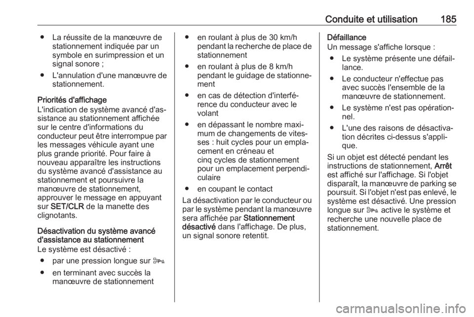 OPEL CORSA E 2018  Manuel dutilisation (in French) Conduite et utilisation185● La réussite de la manœuvre destationnement indiquée par un
symbole en surimpression et un signal sonore ;
● L'annulation d'une manœuvre de
stationnement.
Pr OPEL CORSA E 2018  Manuel dutilisation (in French) Conduite et utilisation185● La réussite de la manœuvre destationnement indiquée par un
symbole en surimpression et un signal sonore ;
● L'annulation d'une manœuvre de
stationnement.
Pr