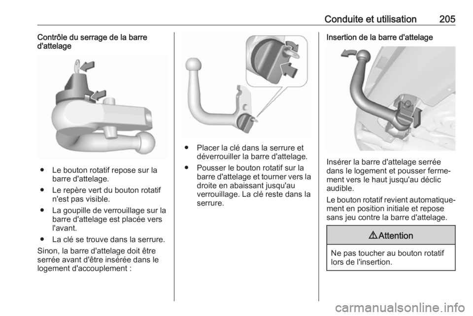 OPEL CORSA E 2018 Manuel dutilisation (in French) Conduite et utilisation205Contrôle du serrage de la barre
d'attelage
● Le bouton rotatif repose sur la
barre d'attelage.
● Le repère vert du bouton rotatif n'est pas visible.
● La OPEL CORSA E 2018 Manuel dutilisation (in French) Conduite et utilisation205Contrôle du serrage de la barre
d'attelage
● Le bouton rotatif repose sur la
barre d'attelage.
● Le repère vert du bouton rotatif n'est pas visible.
● La