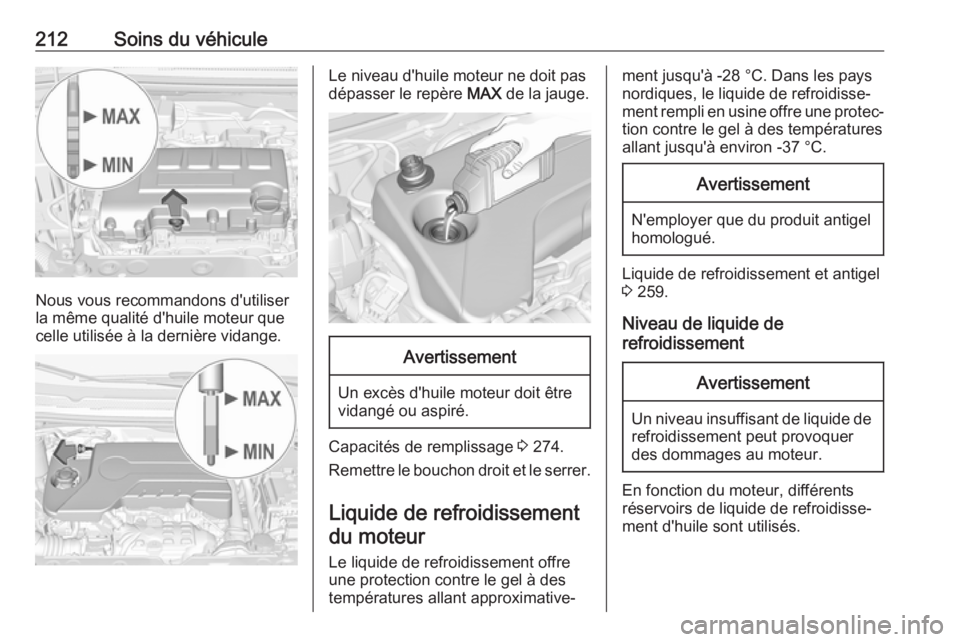 OPEL CORSA E 2018 Manuel dutilisation (in French) 212Soins du véhicule
Nous vous recommandons d'utiliser
la même qualité d'huile moteur que celle utilisée à la dernière vidange.
Le niveau d'huile moteur ne doit pas
dépasser le rep OPEL CORSA E 2018 Manuel dutilisation (in French) 212Soins du véhicule
Nous vous recommandons d'utiliser
la même qualité d'huile moteur que celle utilisée à la dernière vidange.
Le niveau d'huile moteur ne doit pas
dépasser le rep
