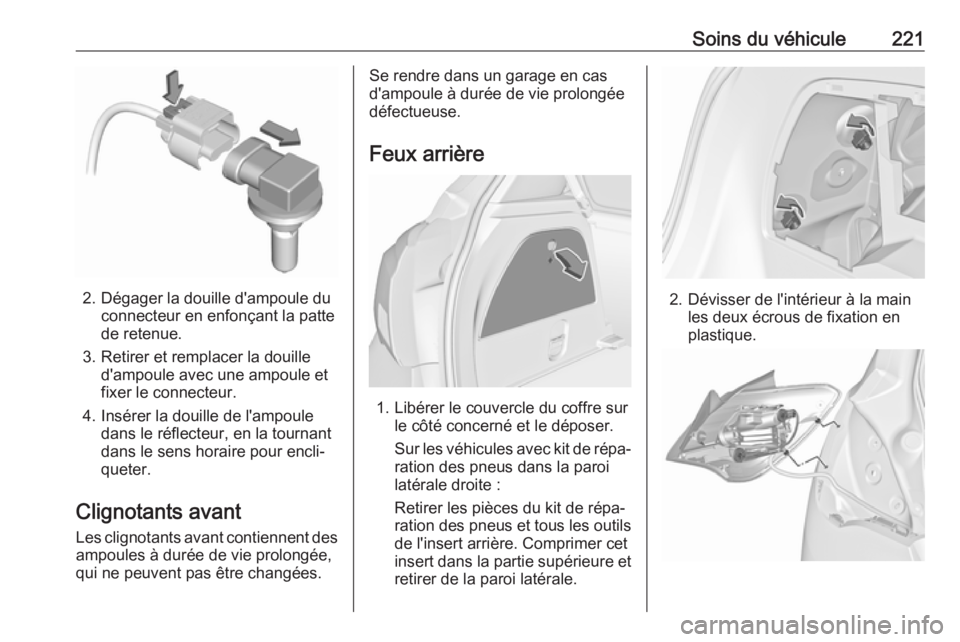 OPEL CORSA E 2018 Manuel dutilisation (in French) Soins du véhicule221
2. Dégager la douille d'ampoule duconnecteur en enfonçant la patte
de retenue.
3. Retirer et remplacer la douille d'ampoule avec une ampoule etfixer le connecteur.
4. I OPEL CORSA E 2018 Manuel dutilisation (in French) Soins du véhicule221
2. Dégager la douille d'ampoule duconnecteur en enfonçant la patte
de retenue.
3. Retirer et remplacer la douille d'ampoule avec une ampoule etfixer le connecteur.
4. I