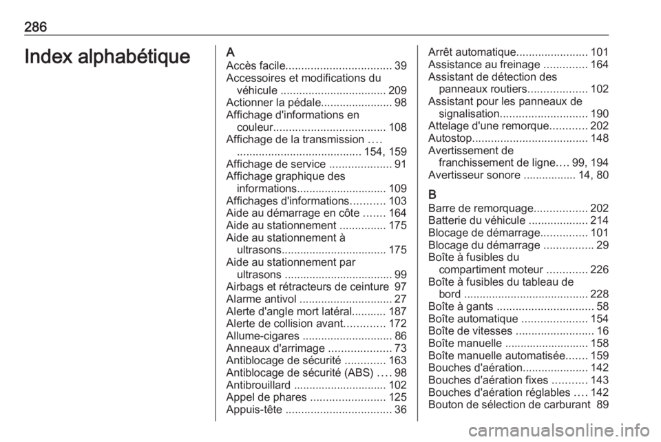 OPEL CORSA E 2018 Manuel dutilisation (in French) 286Index alphabétiqueAAccès facile .................................. 39
Accessoires et modifications du véhicule .................................. 209
Actionner la pédale ...................... OPEL CORSA E 2018 Manuel dutilisation (in French) 286Index alphabétiqueAAccès facile .................................. 39
Accessoires et modifications du véhicule .................................. 209
Actionner la pédale ......................