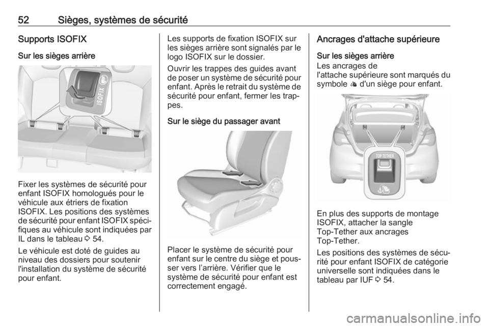 OPEL CORSA E 2018 Manuel dutilisation (in French) 52Sièges, systèmes de sécuritéSupports ISOFIX
Sur les sièges arrière
Fixer les systèmes de sécurité pour
enfant ISOFIX homologués pour le véhicule aux étriers de fixation
ISOFIX. Les posit OPEL CORSA E 2018 Manuel dutilisation (in French) 52Sièges, systèmes de sécuritéSupports ISOFIX
Sur les sièges arrière
Fixer les systèmes de sécurité pour
enfant ISOFIX homologués pour le véhicule aux étriers de fixation
ISOFIX. Les posit