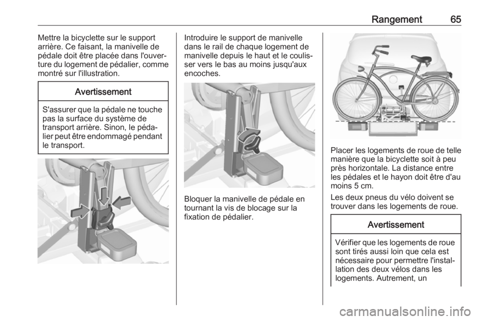 OPEL CORSA E 2018  Manuel dutilisation (in French) Rangement65Mettre la bicyclette sur le support
arrière. Ce faisant, la manivelle de pédale doit être placée dans l'ouver‐ture du logement de pédalier, comme
montré sur l'illustration.A