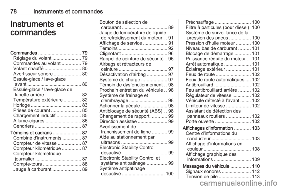 OPEL CORSA E 2018 Manuel dutilisation (in French) 78Instruments et commandesInstruments et
commandesCommandes ................................ 79
Réglage du volant .....................79
Commandes au volant ..............79
Volant chauffé ........ OPEL CORSA E 2018 Manuel dutilisation (in French) 78Instruments et commandesInstruments et
commandesCommandes ................................ 79
Réglage du volant .....................79
Commandes au volant ..............79
Volant chauffé ........
